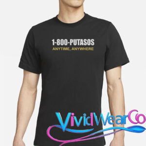 1-800-Putasos Anytime Anywhere T-Shirt
