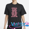 After All of That Surgery You Are Still Ugly T-Shirt