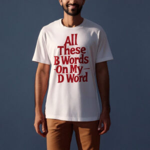 All These B Words On My D Word T-Shirt