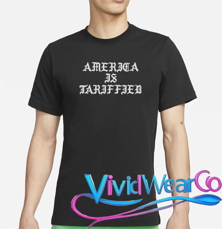 America Is Tariffied T-Shirt