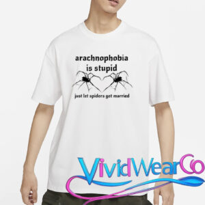 Arachnophobia Is Stupid Just Let The Spiders Get Married T-Shirt