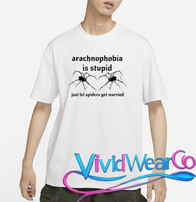 Arachnophobia Is Stupid Just Let The Spiders Get Married T-Shirt