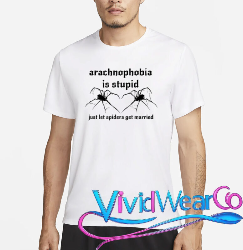 Arachnophobia Is Stupid Just Let The Spiders Get Married T-Shirt