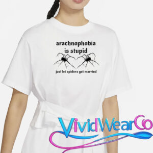 Arachnophobia Is Stupid Just Let The Spiders Get Married T-Shirt