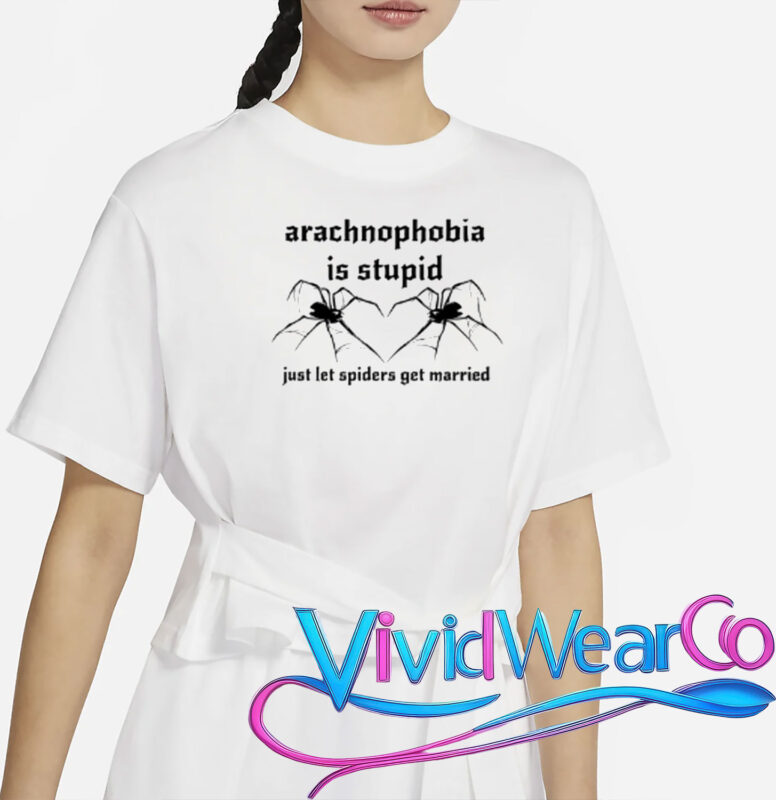 Arachnophobia Is Stupid Just Let The Spiders Get Married T-Shirt