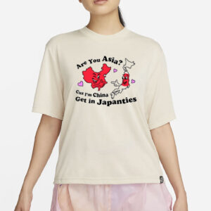 Are You Asia Cuz I'm China Get In Japanties T-Shirt