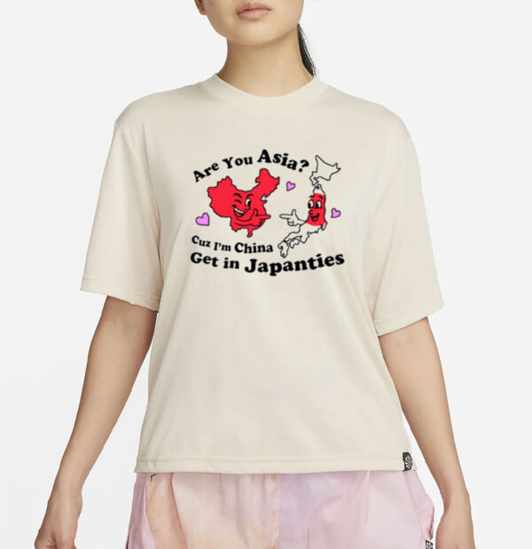 Are You Asia Cuz I'm China Get In Japanties T-Shirt
