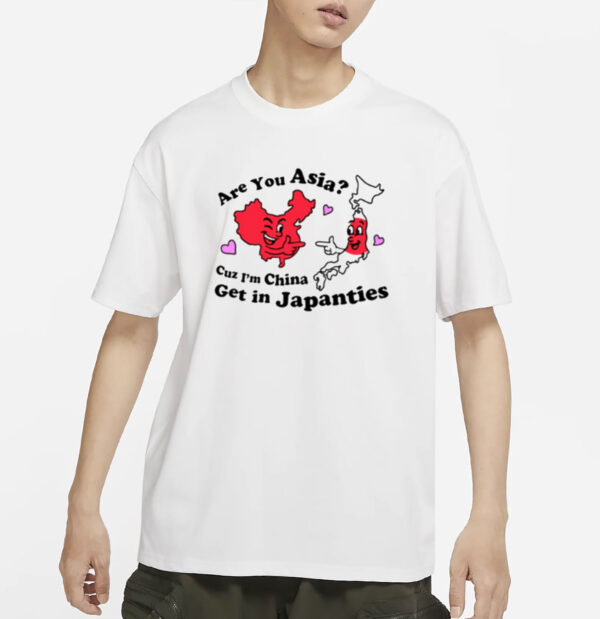 Are You Asia Cuz I'm China Get In Japanties T-Shirt