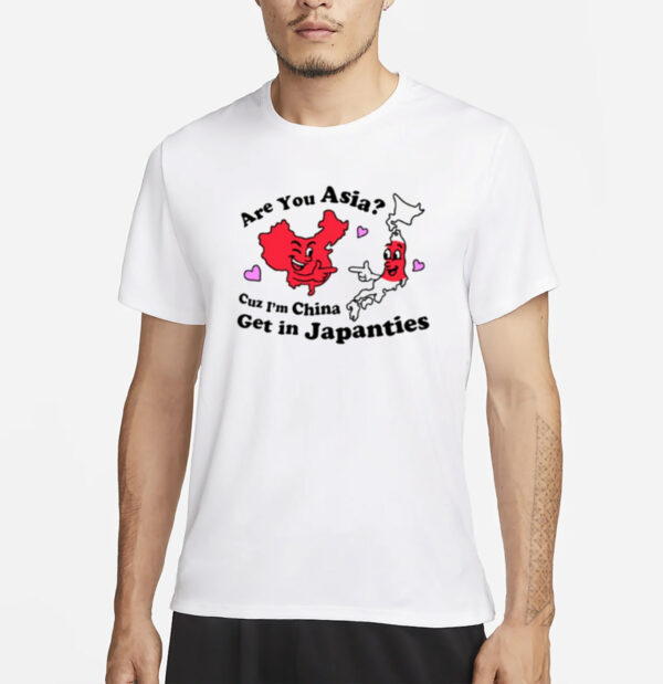 Are You Asia Cuz I'm China Get In Japanties T-Shirt