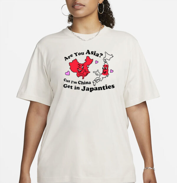 Are You Asia Cuz I'm China Get In Japanties T-Shirt