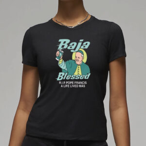 Baja Blessed RIP Pope Francis Shirt