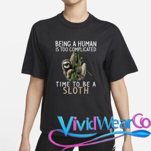 Being A Human Is Too Complicated Time To Be A Sloth T-Shirt