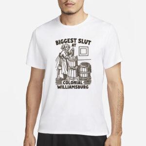 Biggest Slut at Colonial Williamsburg T-Shirt