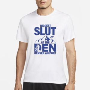 Biggest Slut at the Denver Airport T-Shirt
