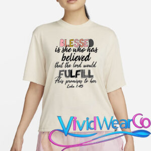 Blessed Is She Who Has Believed That The Lord Would T-Shirt