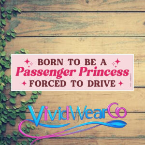 Born to Be a Passenger Princess Forced to Drive Bumper Sticker