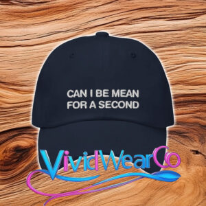 Can I Be Mean For A Second Dad Hat