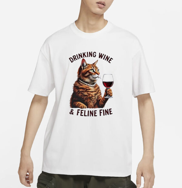 Cat Drinking Wine And Feline Fine Shirt