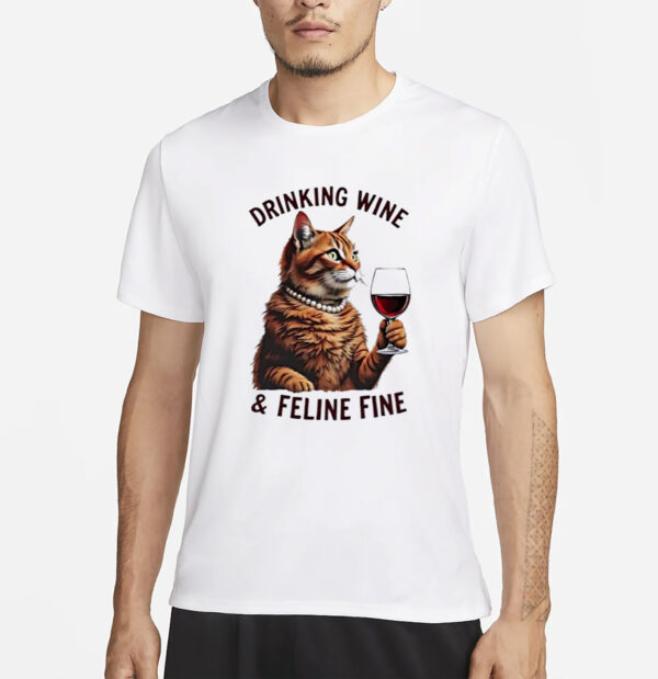 Cat Drinking Wine And Feline Fine Shirt