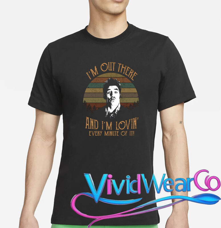 Cosmo Kramer I’m Out There And I’m Lovin’ Every Minute Of It T-Shirt