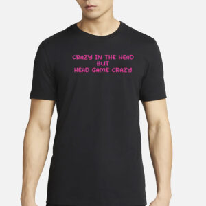 Crazy In The Head But Head Game Crazy T-Shirt