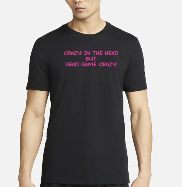 Crazy In The Head But Head Game Crazy T-Shirt