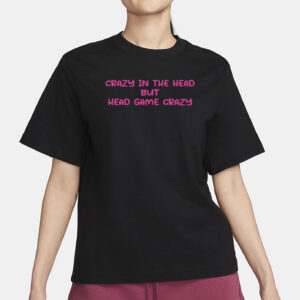 Crazy In The Head But Head Game Crazy T-Shirt