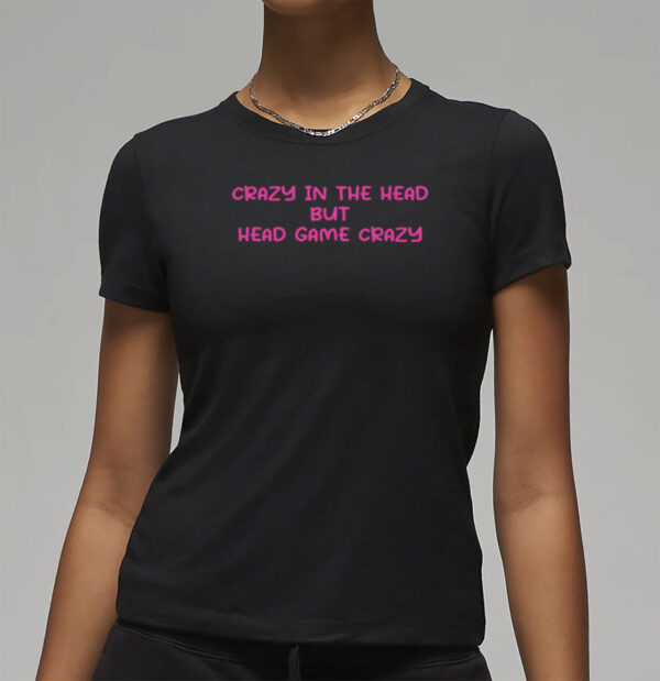 Crazy In The Head But Head Game Crazy T-Shirt