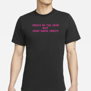 Crazy In The Head But Head Game Crazy T-Shirt