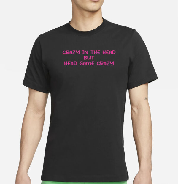 Crazy In The Head But Head Game Crazy T-Shirt