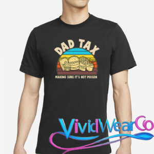 Dad Tax Making Sure Its Not Poison T-Shirt