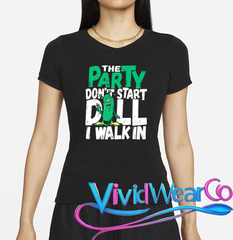 Dill Pickle The Party Don’t Start Till I Walk In T-Shirt