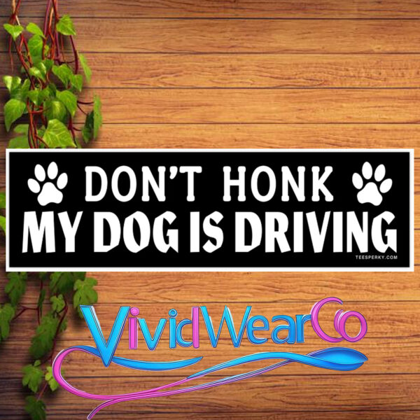 Don’t Honk My Dog is Driving Bumper Sticker