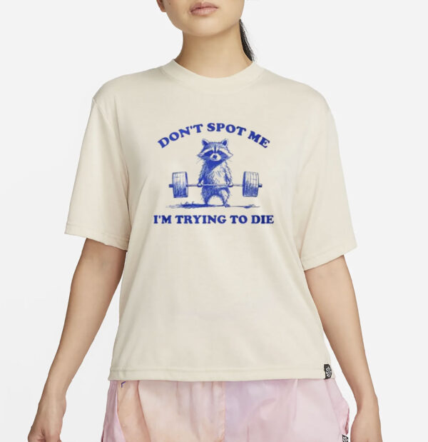 Don’t Spot Me I’m Trying To Die Shirt