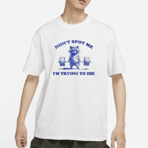 Don’t Spot Me I’m Trying To Die Shirt