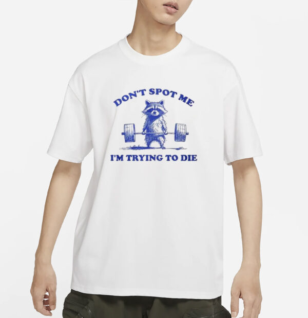 Don’t Spot Me I’m Trying To Die Shirt