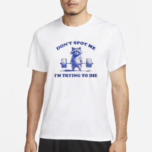 Don’t Spot Me I’m Trying To Die Shirt