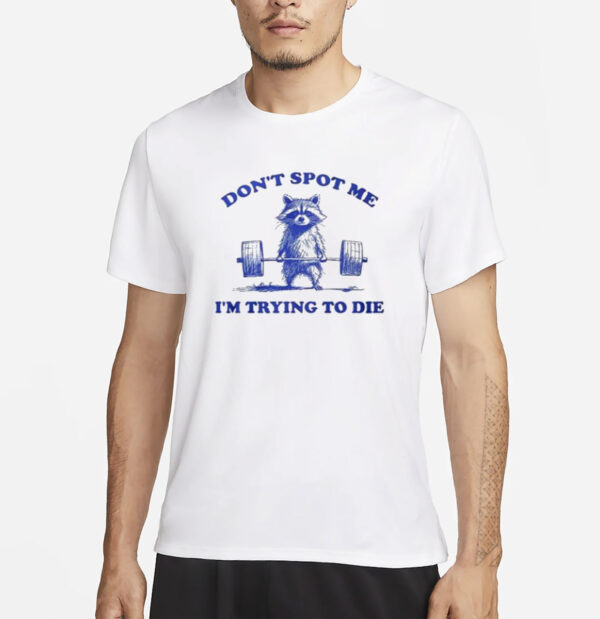 Don’t Spot Me I’m Trying To Die Shirt