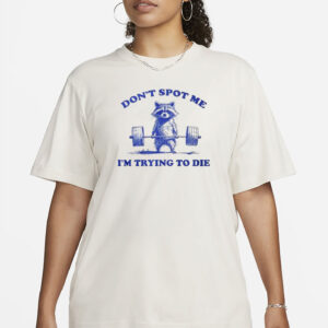 Don’t Spot Me I’m Trying To Die Shirt