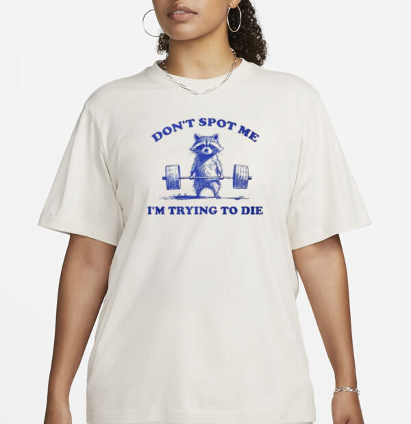 Don’t Spot Me I’m Trying To Die Shirt