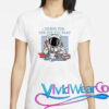 Dress For The Job You Want Astronaut T-Shirt