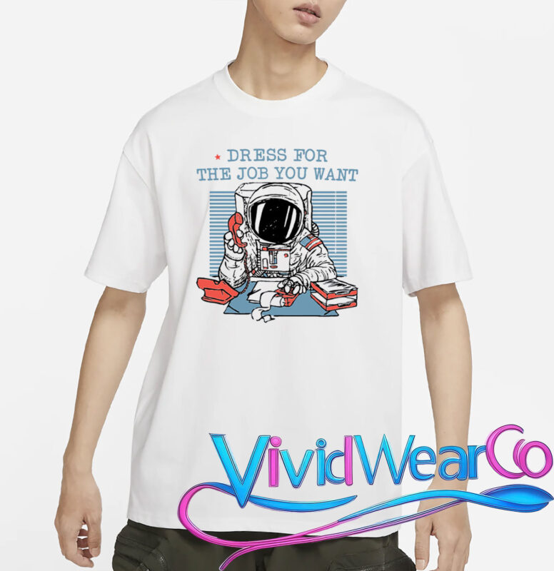 Dress For The Job You Want Astronaut T-Shirt