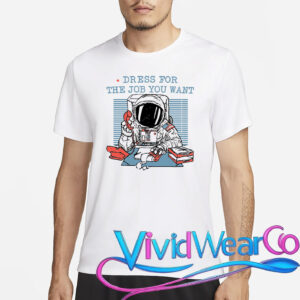 Dress For The Job You Want Astronaut T-Shirt