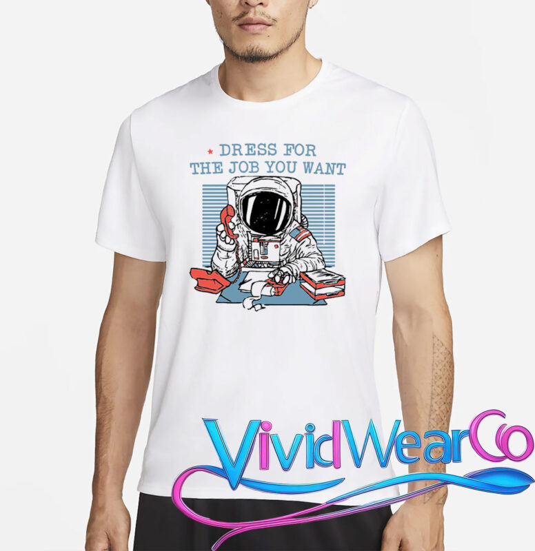 Dress For The Job You Want Astronaut T-Shirt