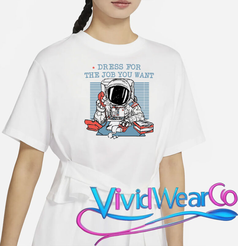 Dress For The Job You Want Astronaut T-Shirt