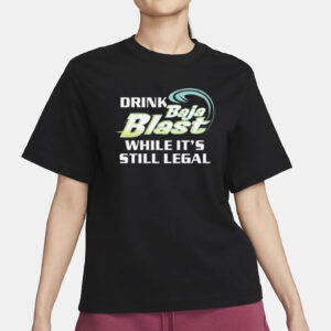 Drink Baja Blast While It’s Still Legal Shirt