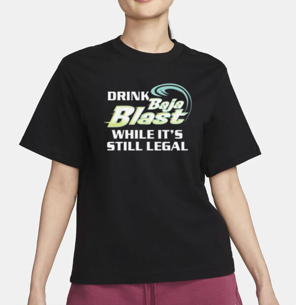 Drink Baja Blast While It’s Still Legal Shirt