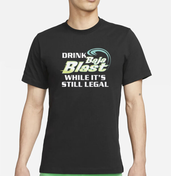Drink Baja Blast While It’s Still Legal Shirt