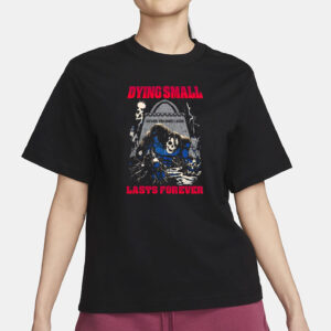 Dying Small Lasts Forever Shirt