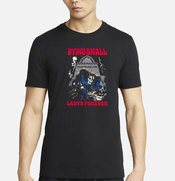 Dying Small Lasts Forever Shirt